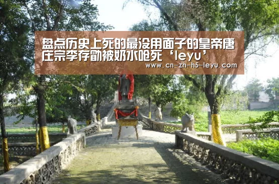 盘点历史上死的最没用面子的皇帝唐庄宗李存勖被奶水呛死‘leyu’(图2) 乐鱼